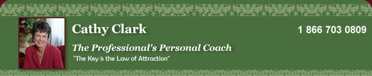 Cathy Clark: The Professional's Personal Coach. 1 866 703 0809. The Key is the Law of Attraction
